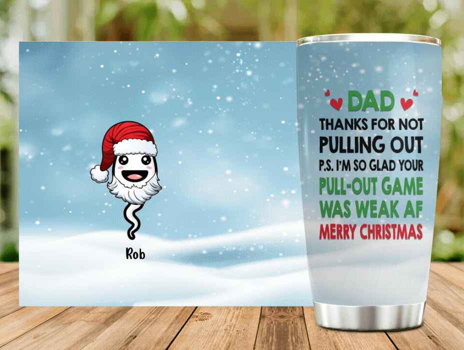 Custom Personalized Christmas Tumbler - Gift Idea For Father/ Christmas with up to 7 Sperms - I'm So Glad Your Pull-out Game Was Weak Af