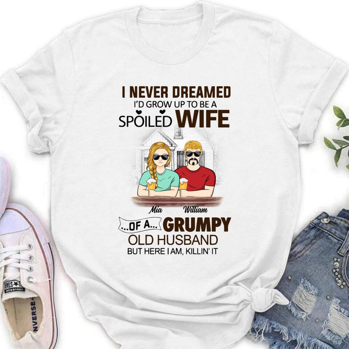 Custom Personalized Couple Shirt/ Hoodie - Gift Idea For Couple - I Never Dreamed I'd Grow Up To Be A Spoiled Wife Of A Grumpy Old Husband