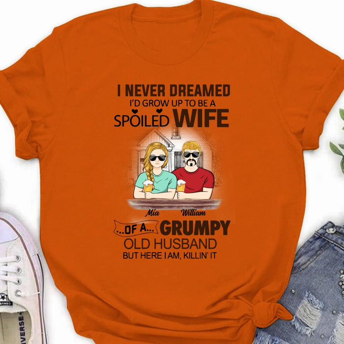 Custom Personalized Couple Shirt/ Hoodie - Gift Idea For Couple - I Never Dreamed I'd Grow Up To Be A Spoiled Wife Of A Grumpy Old Husband