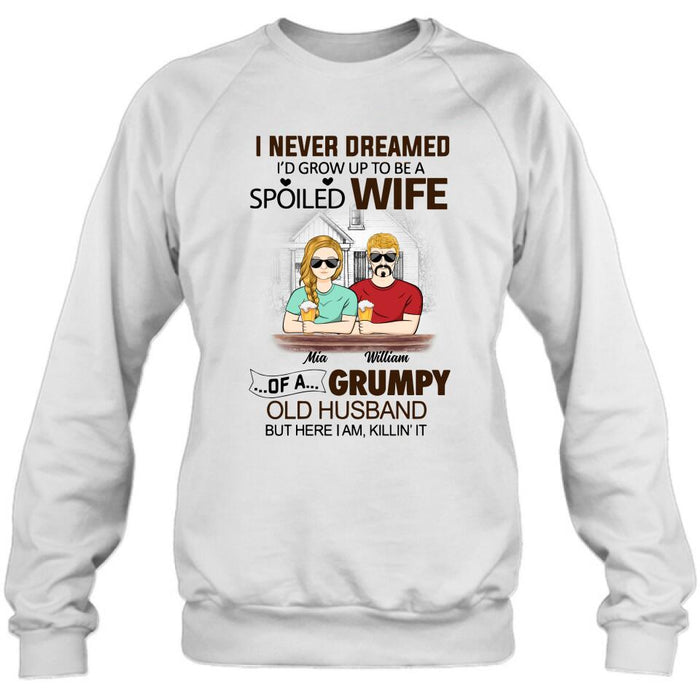 Custom Personalized Couple Shirt/ Hoodie - Gift Idea For Couple - I Never Dreamed I'd Grow Up To Be A Spoiled Wife Of A Grumpy Old Husband