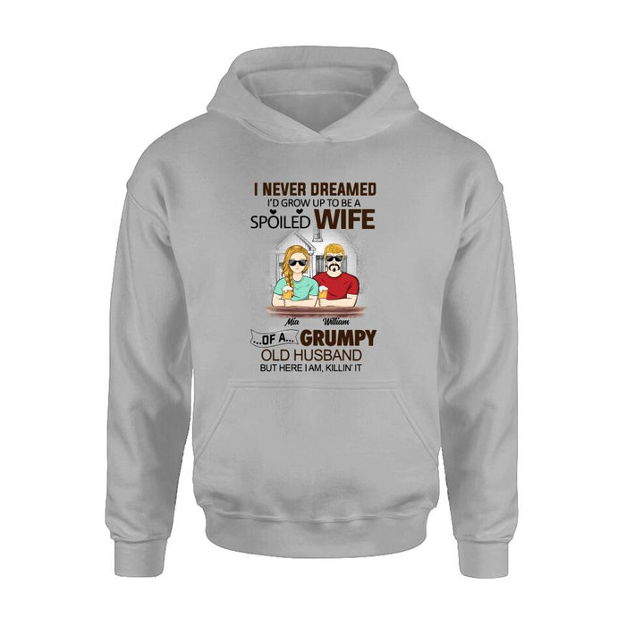 Custom Personalized Couple Shirt/ Hoodie - Gift Idea For Couple - I Never Dreamed I'd Grow Up To Be A Spoiled Wife Of A Grumpy Old Husband