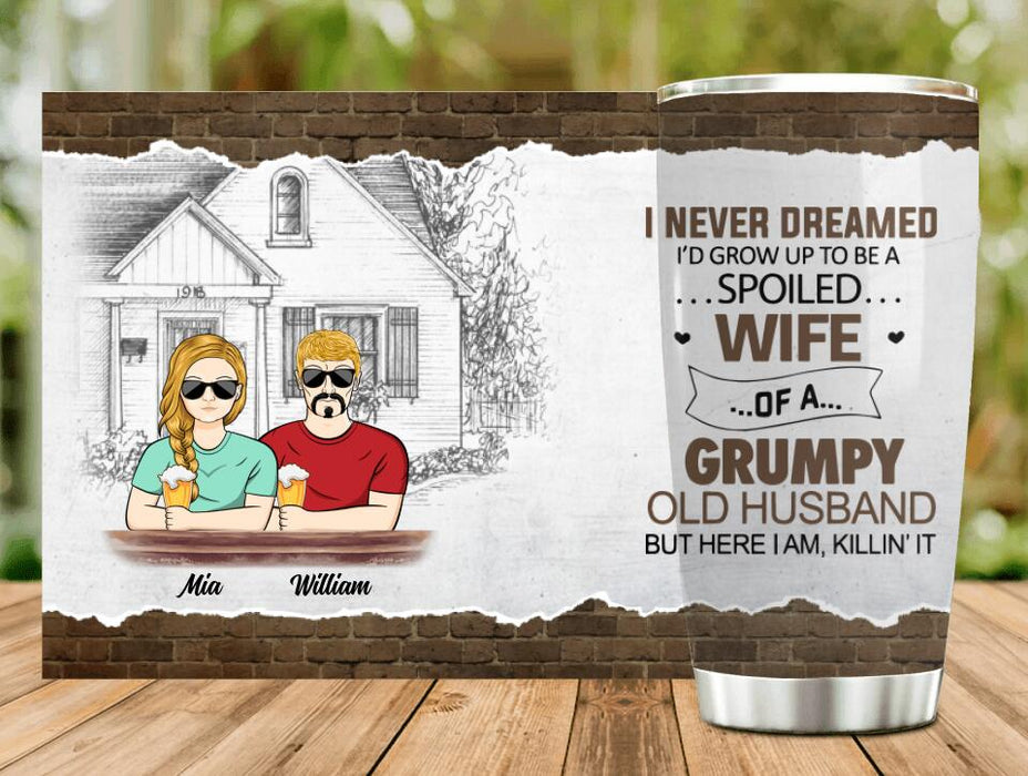 Custom Personalized Couple Tumbler - Gift Idea For Couple - I Never Dreamed I'd Grow Up To Be A Spoiled Wife Of A Grumpy Old Husband