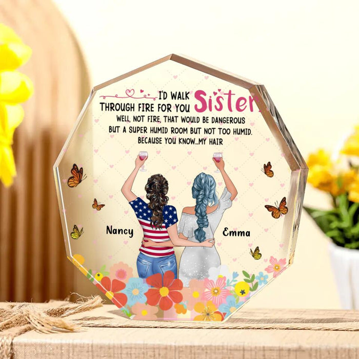 Custom Personalized Sisters Acrylic Plaque - Best Gift Idea For Sisters - I'd Walk Through Fire For You Sister