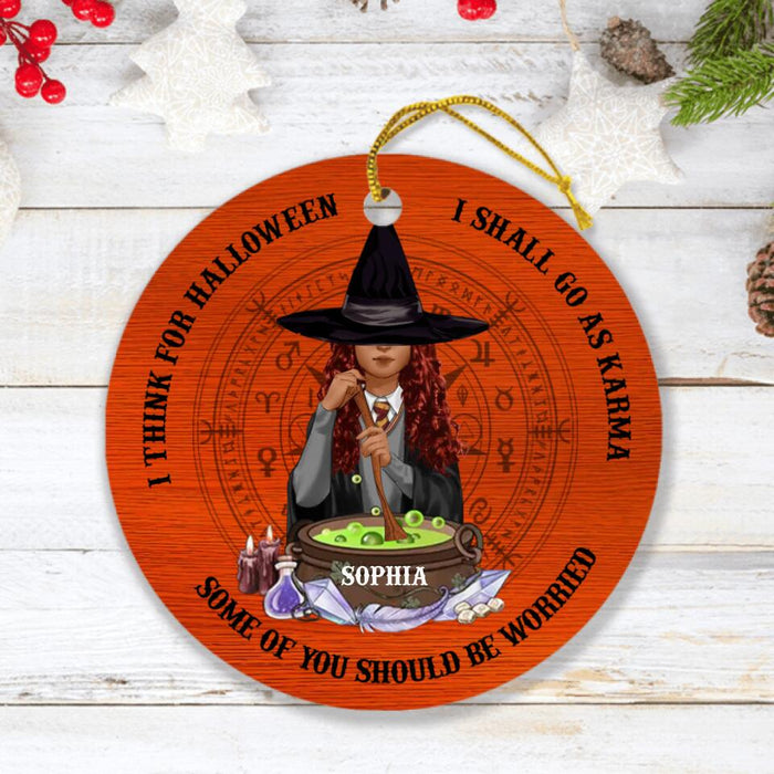 Custom Personalized Witch Ornament - Gift Idea For Halloween/ Friends - I Think For Halloween I Shall Go As Karma Some Of You Should Be Worried