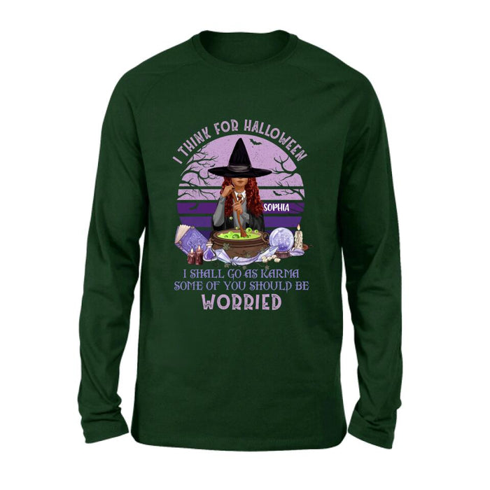 Custom Personalized Witch T-Shirt/ Long Sleeve/ Sweatshirt/ Hoodie - Gift Idea For Halloween/ Friends - I Think For Halloween I Shall Go As Karma Some Of You Should Be