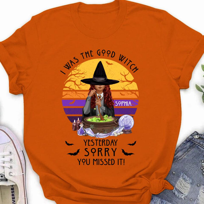 Custom Personalized Witch T-Shirt/ Sweatshirt/ Hoodie - Gift Idea For Halloween/ Friends - I Was The Good Witch Yesterday, Sorry You Missed It