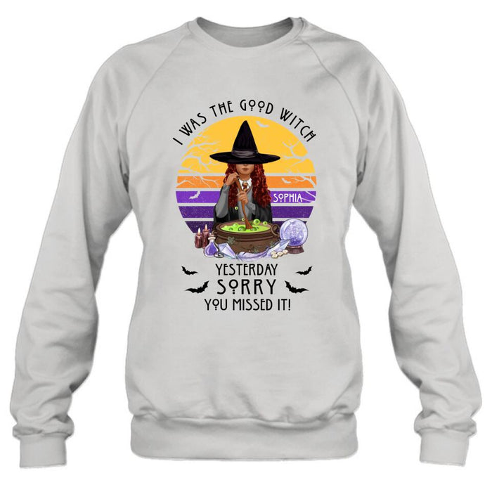 Custom Personalized Witch T-Shirt/ Sweatshirt/ Hoodie - Gift Idea For Halloween/ Friends - I Was The Good Witch Yesterday, Sorry You Missed It