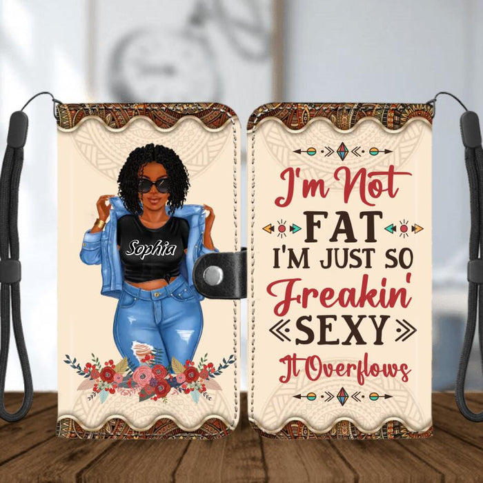 Custom Personalized Chubby Girl Phone Wallet - Gift Idea For Friends/Besties/ Sisters - I'm Not Fat I'm Just So Freakin' Sexy It Overflows