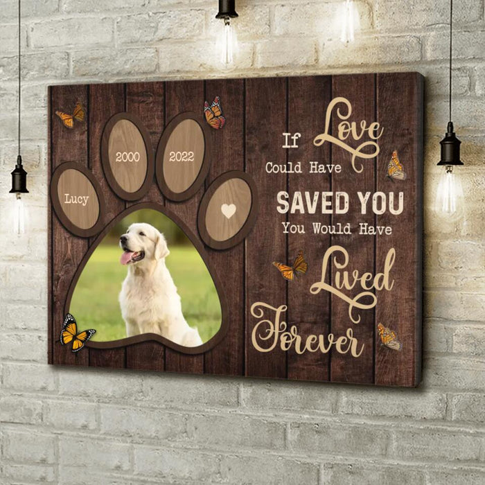 Custom Personalized Memorial Dog Canvas - Upload Image - Memorial Gift Idea For Dog Lover - If Love Could Have Saved You You Would Have Lived Forever