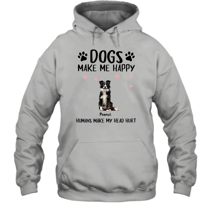 Personalized Dog Shirt/Pullover Hoodie - Up to 9 Dogs - Gift Idea For Dog Lover - Dogs Make Me Happy Humans Make My Head Hurt