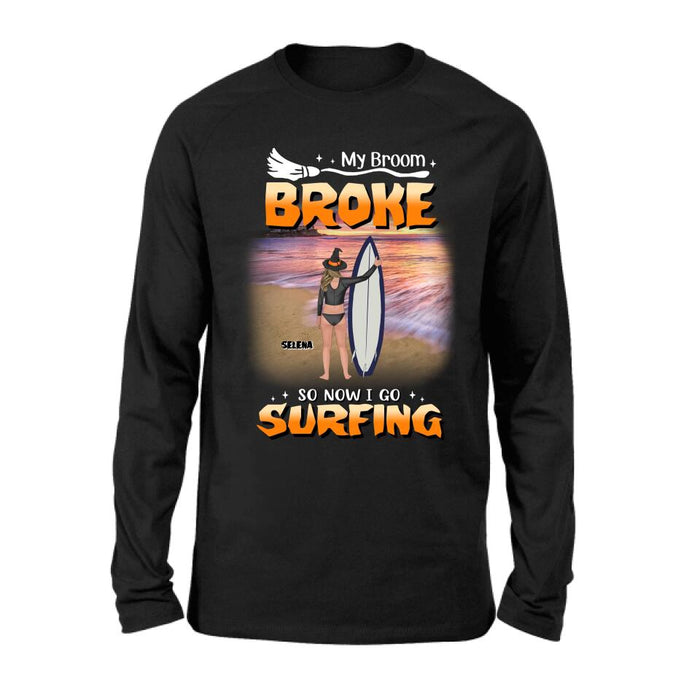 Custom Personalized Go Surfing T-shirt/ Long Sleeve/ Sweatshirt/ Hoodie - My Broom Broke So Now I Go Surfing - Funny Halloween Gift For Surfing Lover