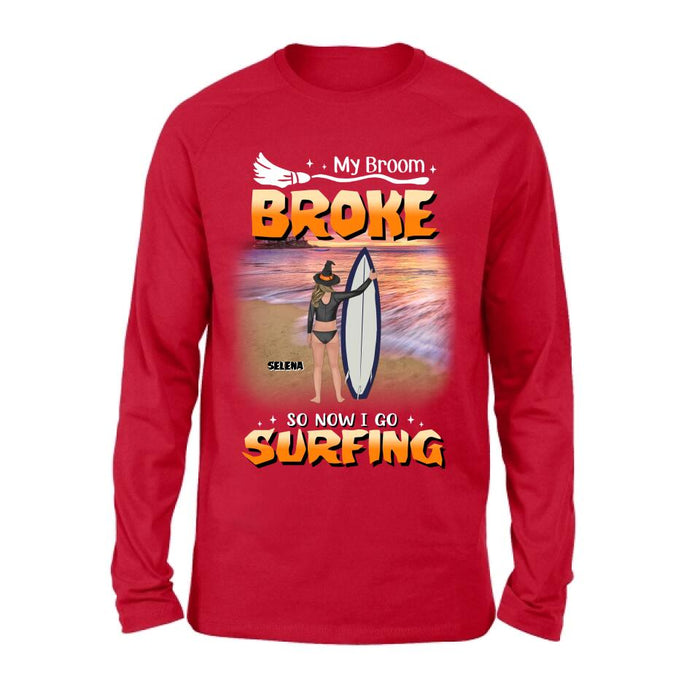 Custom Personalized Go Surfing T-shirt/ Long Sleeve/ Sweatshirt/ Hoodie - My Broom Broke So Now I Go Surfing - Funny Halloween Gift For Surfing Lover