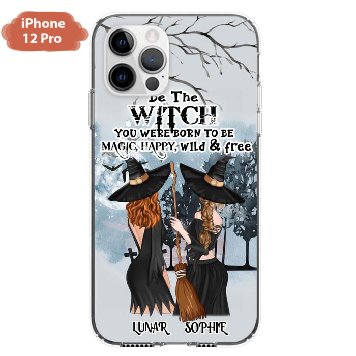 Custom Personalized Friends Witches Phone Case - Upto 4 Friends - Halloween Gift Idea For Friends/Sisters - Be The Witch You Were Born To Be Magic, Happy, Wild And Free - Case for iPhone/Samsung