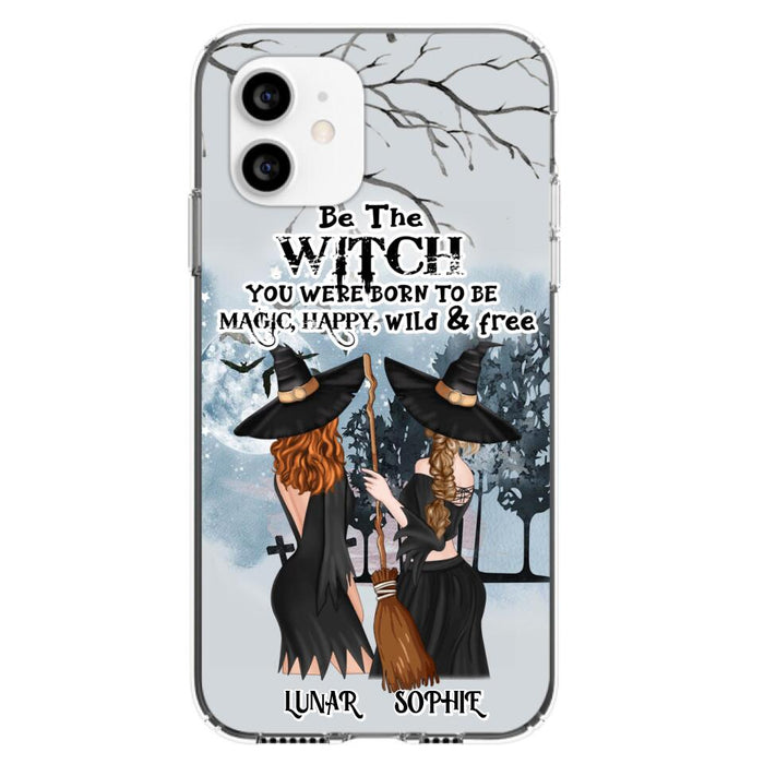 Custom Personalized Friends Witches Phone Case - Upto 4 Friends - Halloween Gift Idea For Friends/Sisters - Be The Witch You Were Born To Be Magic, Happy, Wild And Free - Case for iPhone/Samsung