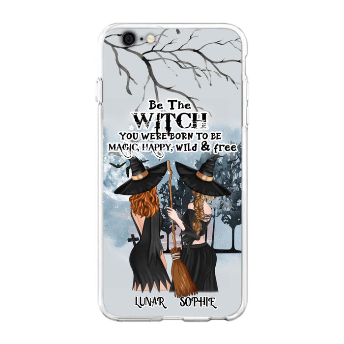 Custom Personalized Friends Witches Phone Case - Upto 4 Friends - Halloween Gift Idea For Friends/Sisters - Be The Witch You Were Born To Be Magic, Happy, Wild And Free - Case for iPhone/Samsung