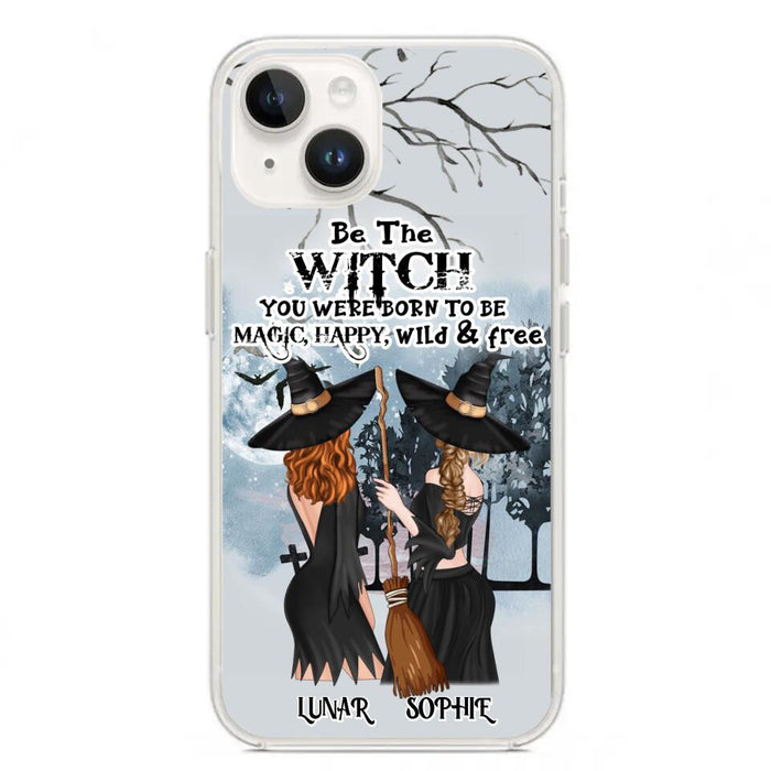 Custom Personalized Friends Witches Phone Case - Upto 4 Friends - Halloween Gift Idea For Friends/Sisters - Be The Witch You Were Born To Be Magic, Happy, Wild And Free - Case for iPhone/Samsung