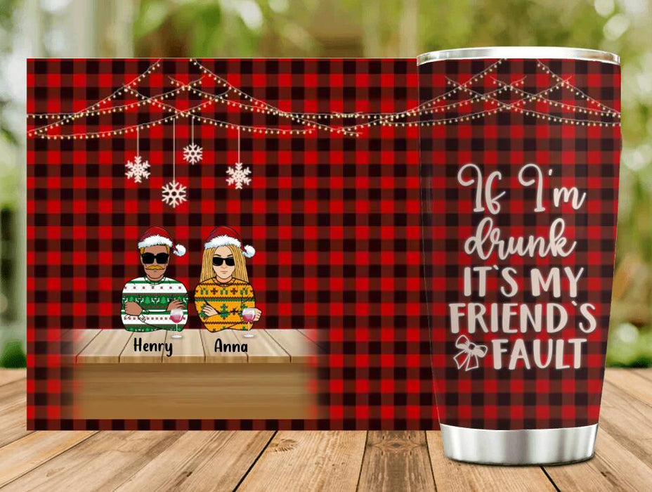 Custom Personalized Christmas Friends Tumbler - Upto 5 People - Christmas Gift For BFF, Besties, Best Friends, Family - If I'm Drunk It's My Friend's Fault