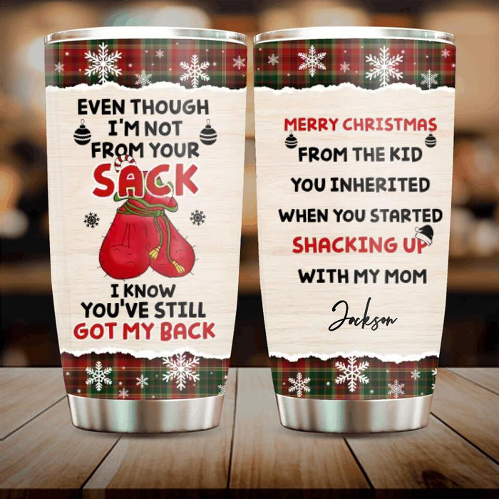 Custom Personalized Christmas Tumbler - Best Gift Idea For Stepdad - Even Though I'm Not From Your Sack I Know You've Still Got My Back