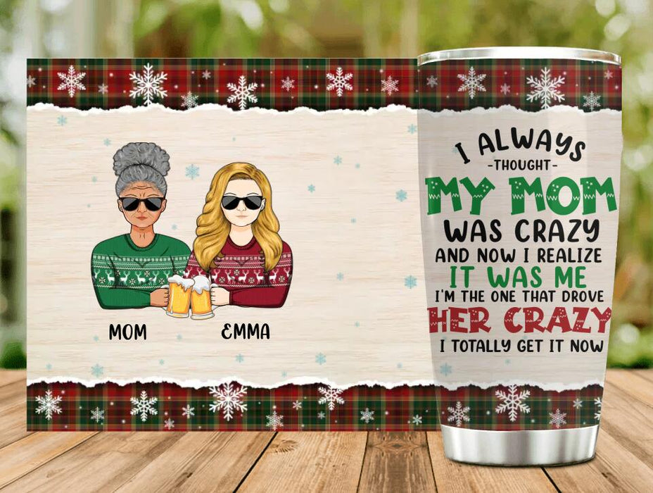 Custom Personalized Mother & Daughter Tumbler - Christmas Gift Idea For Mother, Daughter - I Always Thought My Mom Was Crazy And Now I Realize It Was Me