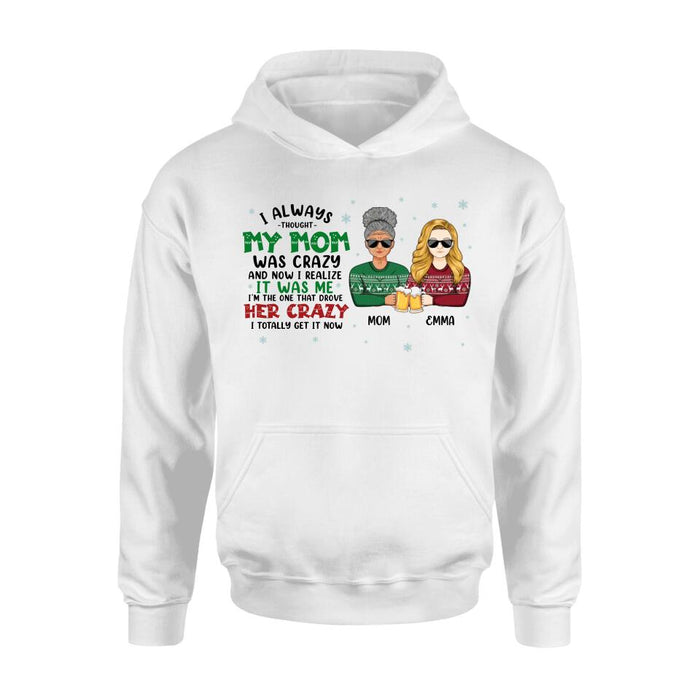 Custom Personalized Mother & Daughter T-shirt/ Long Sleeve/ Sweatshirt/ Hoodie - Christmas Gift Idea For Mother, Daughter - I Always Thought My Mom Was Crazy And Now I Realize It Was Me