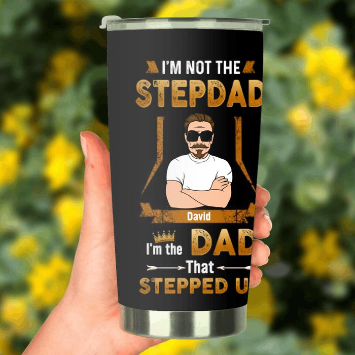 Custom Personalized Tumbler - Gift Idea For Father's Day - I'm Not The Stepdad I'm The Dad That Stepped Up