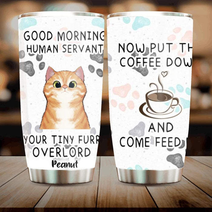 Custom Personalized Human Servant Cat Tumbler - Upto 6 Cat - Best Gift For Cat Lover - Now Put The Coffee Down And Come Feed Us