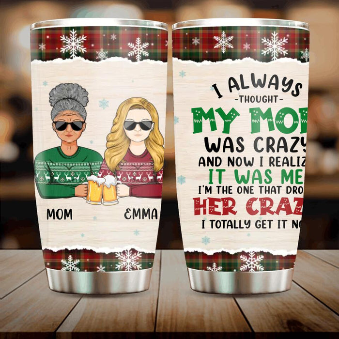 Custom Personalized Mother & Daughter Tumbler - Christmas Gift Idea For Mother, Daughter - I Always Thought My Mom Was Crazy And Now I Realize It Was Me