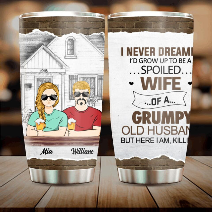 Custom Personalized Couple Tumbler - Gift Idea For Couple - I Never Dreamed I'd Grow Up To Be A Spoiled Wife Of A Grumpy Old Husband