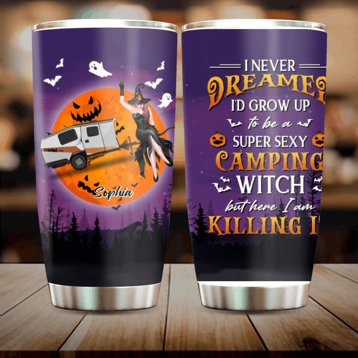 Custom Personalized Camping Witch Tumbler - Halloween Gift Idea For Camping Lovers - I Never Dreamed I'd Grow Up To Be A Super Sexy Camping Witch But Here I Am Killing It