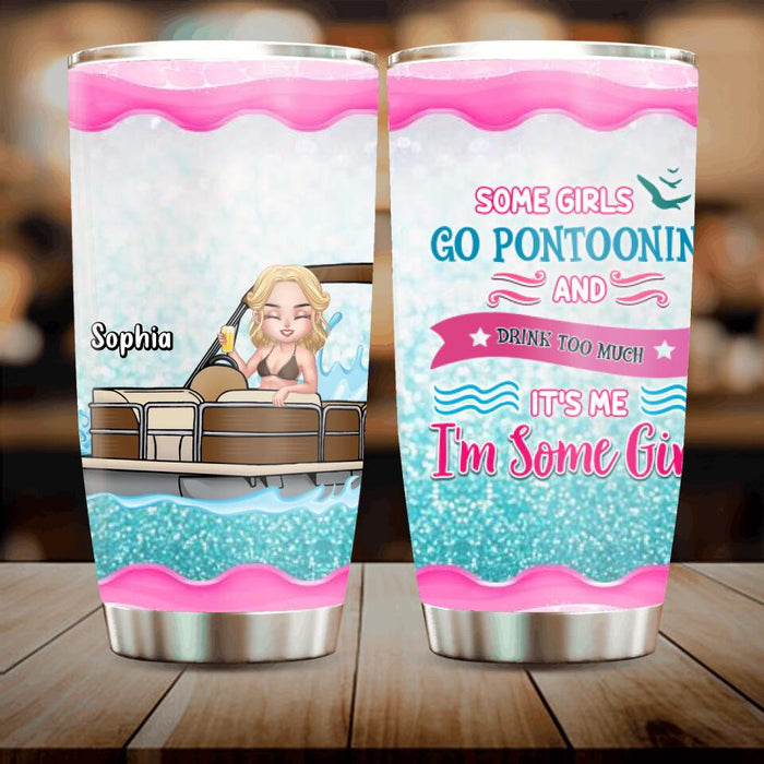 Custom Personalized Pontoon Queen Tumbler - Best Gift Idea For Pontoon Lovers - Some Girls Go Pontooning And Drink Too Much, It's Me, I'm Some Girls