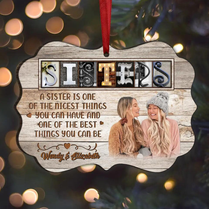 Custom Personalized Sisters Photo Wooden Ornament - Christmas Gift Idea for Sisters - A Sister Is One Of The Nicest Things You Can Have And One Of The Best Things You Can Be