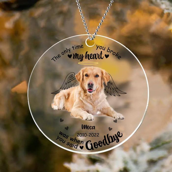 Custom Personalized Memorial Pet Photo Acrylic Ornament - Christmas Memorial Gift Idea For Pet Lovers - The Only Time You Broke My Heart Was When You Said Goodbye