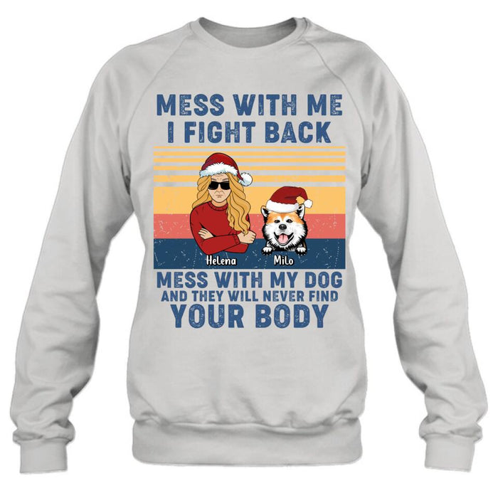 Custom Personalized Pet T-shirt/ Long Sleeve/ Sweatshirt/ Hoodie - Man/ Woman With Upto 4 Pets - Gift Idea For Christmas/ Dog/Cat Lover - Mess With Me I Fight Back Mess With My Dog And They Will Never Find Your Body