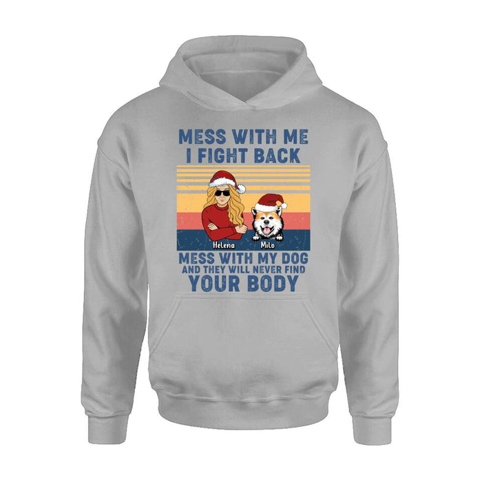 Custom Personalized Pet T-shirt/ Long Sleeve/ Sweatshirt/ Hoodie - Man/ Woman With Upto 4 Pets - Gift Idea For Christmas/ Dog/Cat Lover - Mess With Me I Fight Back Mess With My Dog And They Will Never Find Your Body