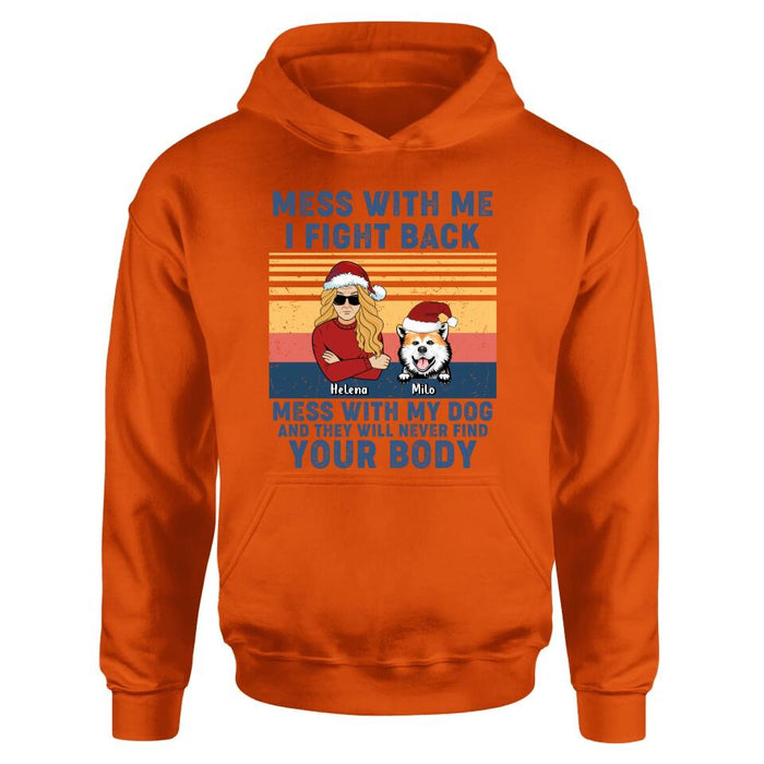 Custom Personalized Pet T-shirt/ Long Sleeve/ Sweatshirt/ Hoodie - Man/ Woman With Upto 4 Pets - Gift Idea For Christmas/ Dog/Cat Lover - Mess With Me I Fight Back Mess With My Dog And They Will Never Find Your Body