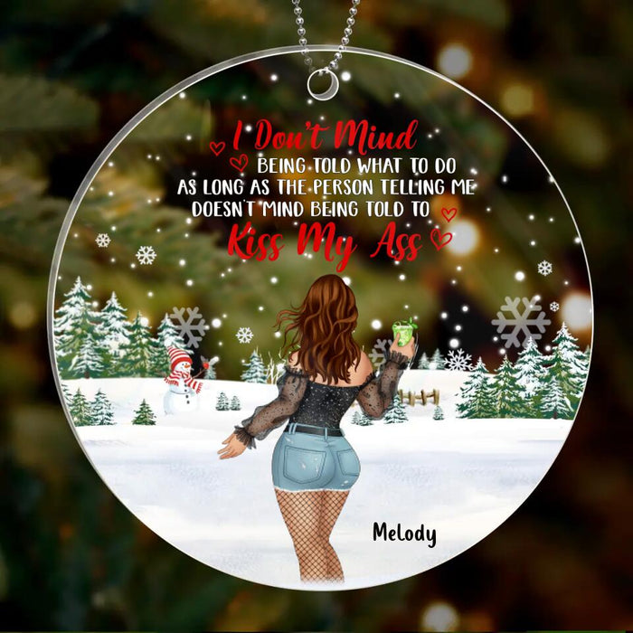 Custom Personalized Kiss My Ass Acrylic Ornament - Christmas Gift Idea For Girl/ Friend - I Don't Mind Being Told What To Do As Long As The Person Telling Me Doesn't Mind Being Told To Kiss My Ass