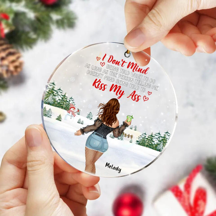 Custom Personalized Kiss My Ass Acrylic Ornament - Christmas Gift Idea For Girl/ Friend - I Don't Mind Being Told What To Do As Long As The Person Telling Me Doesn't Mind Being Told To Kiss My Ass