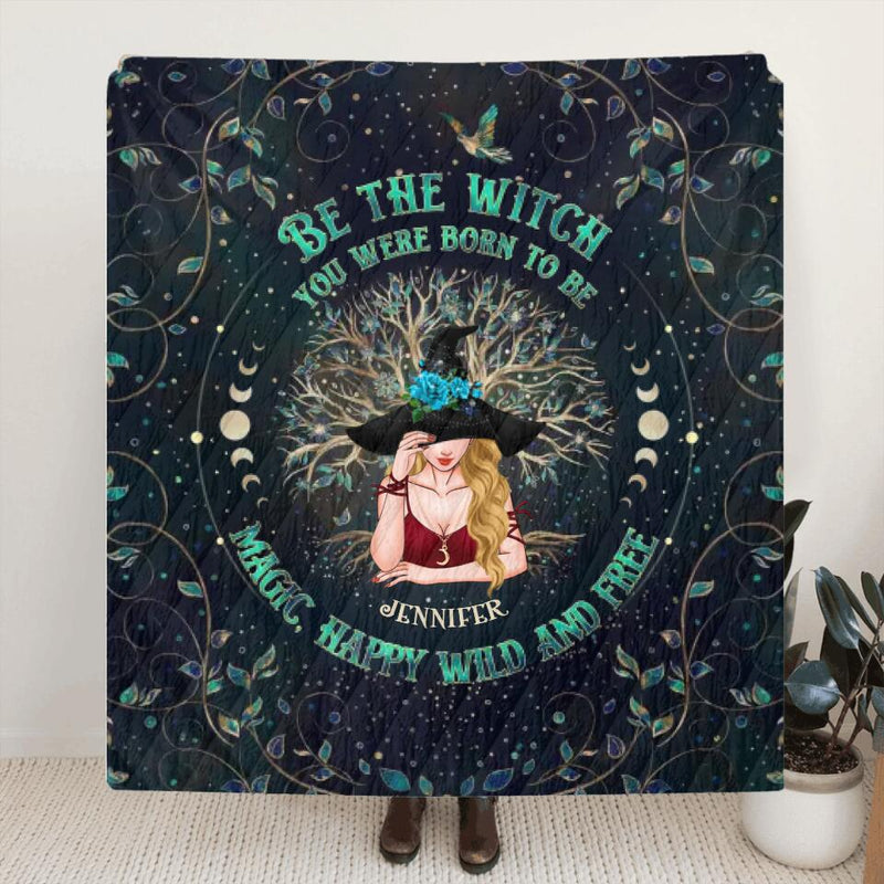 Personalized Witch Quilt/Fleece Blanket - Gift Idea For Witch Lovers - Be The Witch You Were Born To Be Magic, Happy Wild And Free