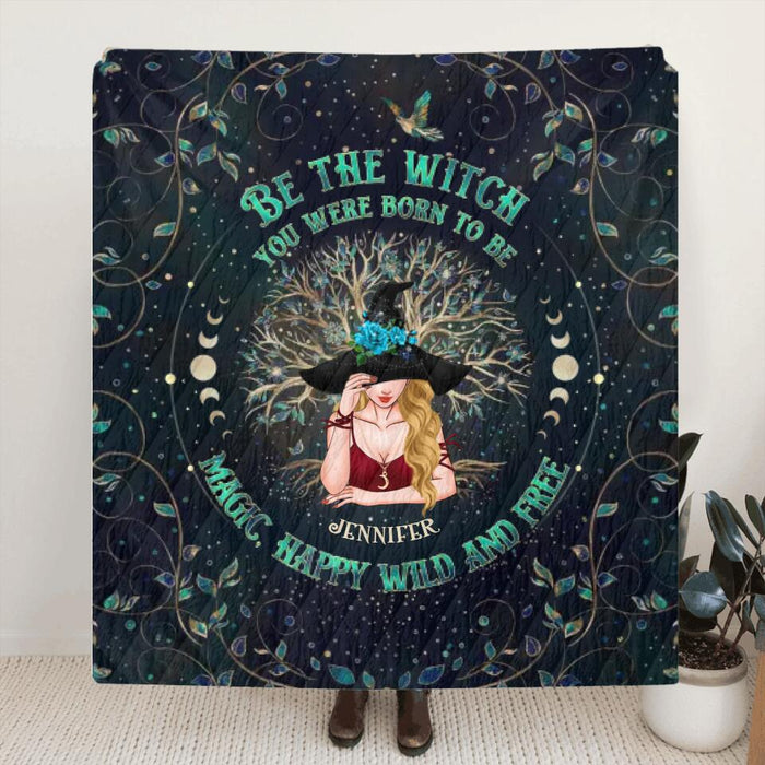 Custom Personalized Witch Quilt/Fleece Blanket - Gift Idea For Witch Lovers - Be The Witch You Were Born To Be Magic, Happy Wild And Free