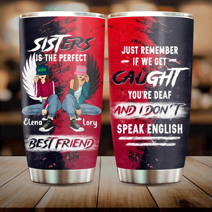 Custom Personalized Besties Tumbler - Christmas Gift Idea For Besties/ Sisters - Just Remember If We Get Caught You're Deaf And I Don't Speak English