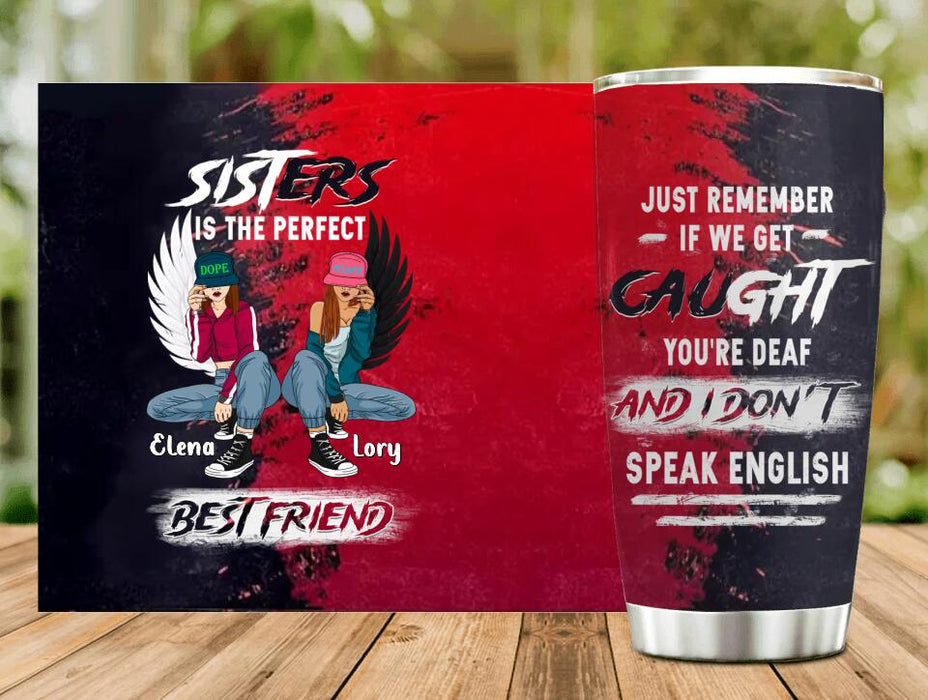 Custom Personalized Besties Tumbler - Christmas Gift Idea For Besties/ Sisters - Just Remember If We Get Caught You're Deaf And I Don't Speak English