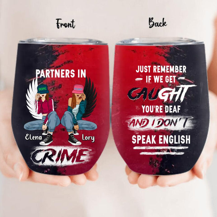 Custom Personalized Besties Wine Tumbler - Christmas Gift Idea For Besties/ Sisters - Just Remember If We Get Caught You're Deaf And I Don't Speak English