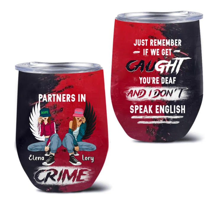 Custom Personalized Besties Wine Tumbler - Christmas Gift Idea For Besties/ Sisters - Just Remember If We Get Caught You're Deaf And I Don't Speak English