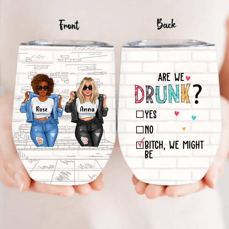 Personalized Besties Wine Tumbler - Up to 4 Girls - Christmas Gift Idea For Friends/Besties - Are We Drunk