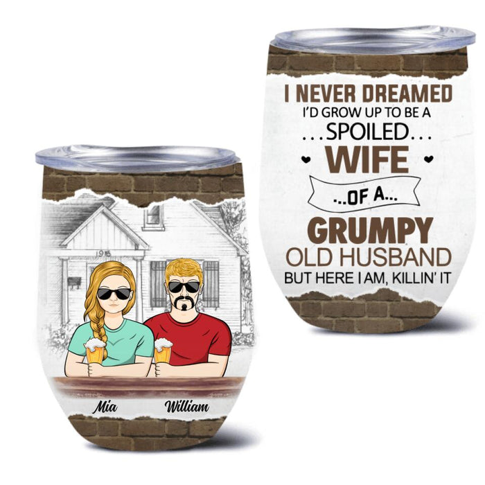 Custom Personalized Couple Wine Tumbler - Gift Idea For Couple - I Never Dreamed I'd Grow Up To Be A Spoiled Wife Of A Grumpy Old Husband