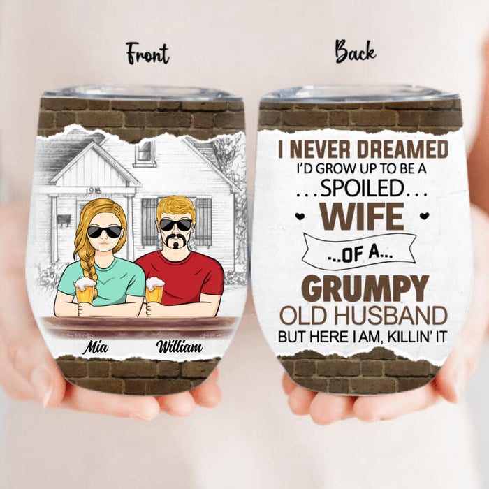 Custom Personalized Couple Wine Tumbler - Gift Idea For Couple - I Never Dreamed I'd Grow Up To Be A Spoiled Wife Of A Grumpy Old Husband