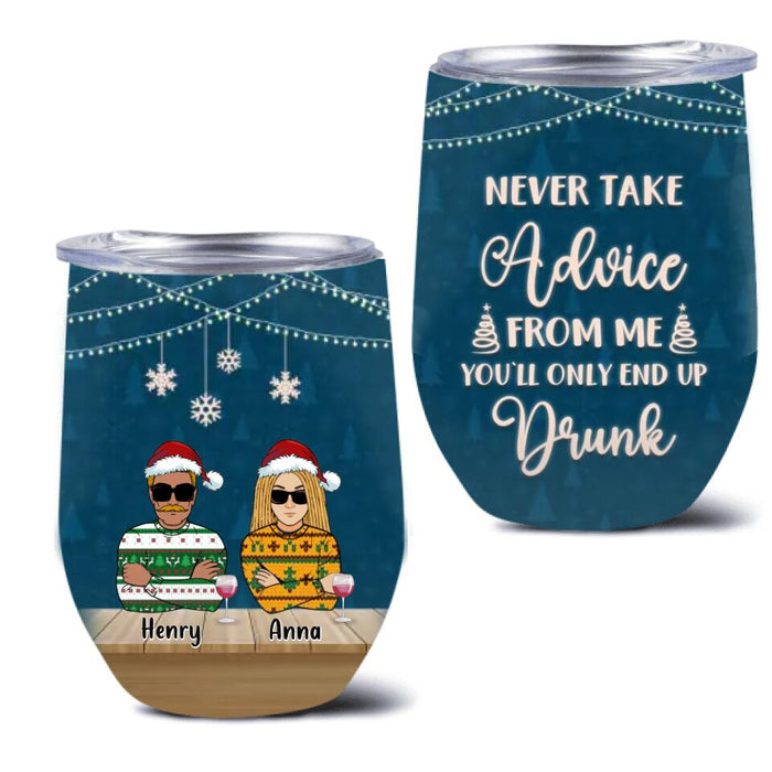 Custom Personalized Christmas Friends Wine Tumbler - Upto 5 People - Christmas Gift For BFF, Besties, Best Friends, Family - Never Take Advice From Me You'll Only End Up Drunk