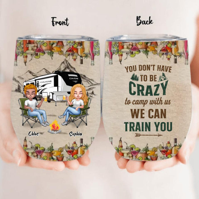 Custom Personalized Camping Friends Wine Tumbler - Upto 7 People - Gift Idea For Friends/ Camping Lover - You Don't Have To Be Crazy To Camp With Us We Can Train You