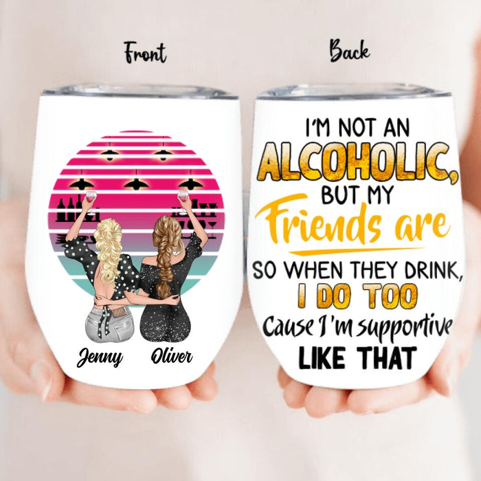 Custom Personalized Friends Wine Tumbler - Gift Idea For Friends with up to 4 Girls - I'm Not An Alcoholic But My Friends Are