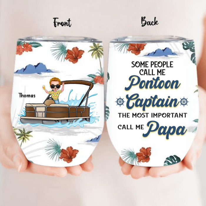 Custom Personalized Pontoon Wine Tumbler - Gift Idea For Father's Day - Some People Call Me Pontoon Captain The Most Important Call Me Papa